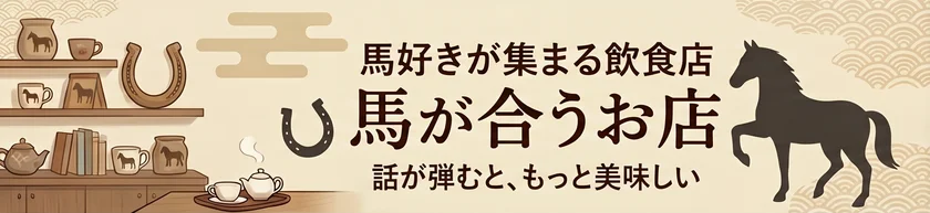 馬好きが集まる飲食店 馬が合うお店 ― 話が弾むと、もっと美味しい